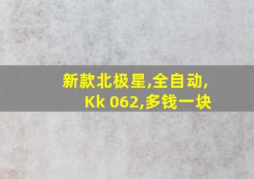 新款北极星,全自动,Kk 062,多钱一块